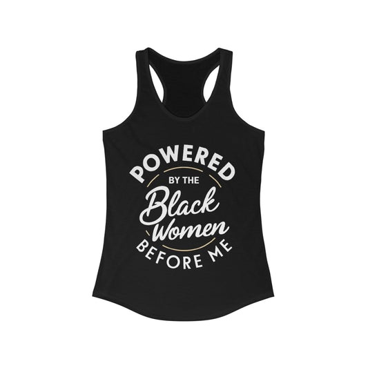 Powered By The Black Women Before Me, Black History Month, Black Women Power, Black Pride, Women's Ideal Racerback Tank