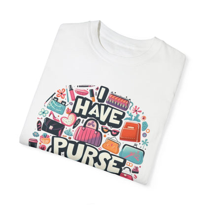 I Have Purse, Fun Trend Gift, Unisex Garment-Dyed T-shirt