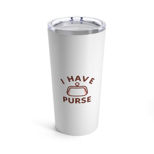 I Have Purse, Funny Gift, Tumbler 20oz