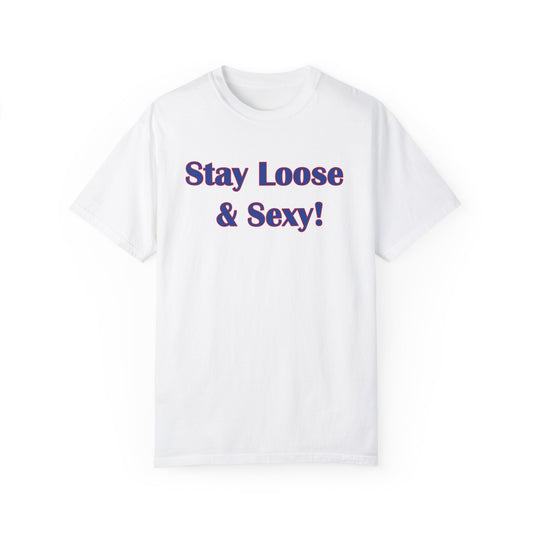 Stay Loose & Sexy, Loose And Sexy, Fightin Baseball Band, Ball Gift, Unisex Garment-Dyed T-shirt