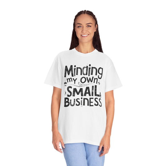 Minding My Own Small Business, Shop Small Gift, Unisex Garment-Dyed T-shirt
