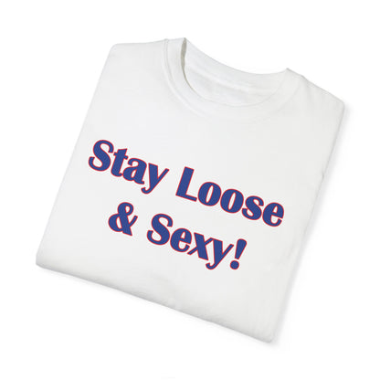 Stay Loose & Sexy, Loose And Sexy, Fightin Baseball Band, Ball Gift, Unisex Garment-Dyed T-shirt