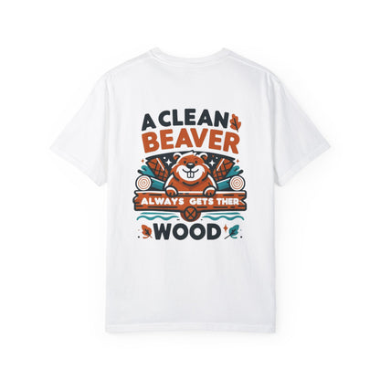 A Clean Beaver Always Gets Wood, Funny Gift Shirt, Back Print, Unisex Garment-Dyed T-shirt