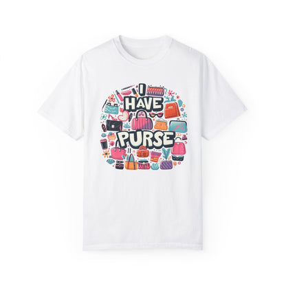 I Have Purse, Fun Trend Gift, Unisex Garment-Dyed T-shirt