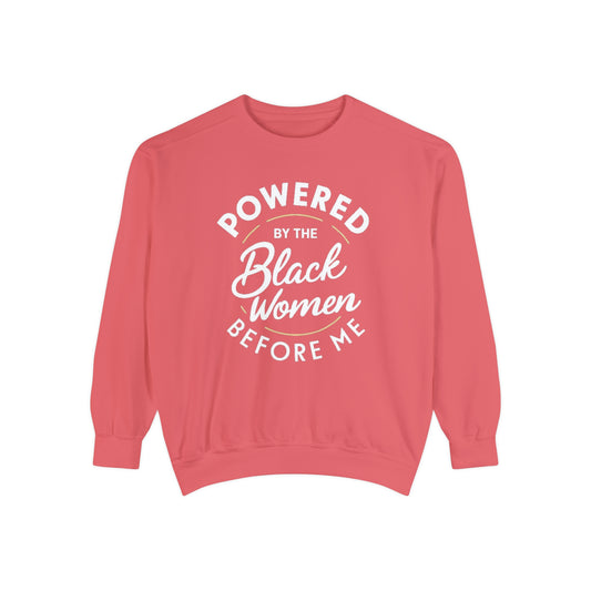 Powered By The Black Women Before Me, Black History Month, Black Women Power, Black Pride, Unisex Garment-Dyed Sweatshirt