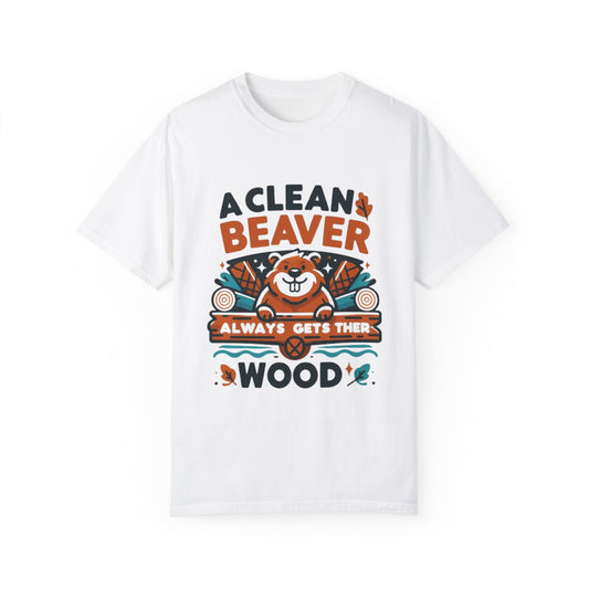 A Clean Beaver Always Gets Wood, Funny Gift Shirt, Unisex Garment-Dyed T-shirt