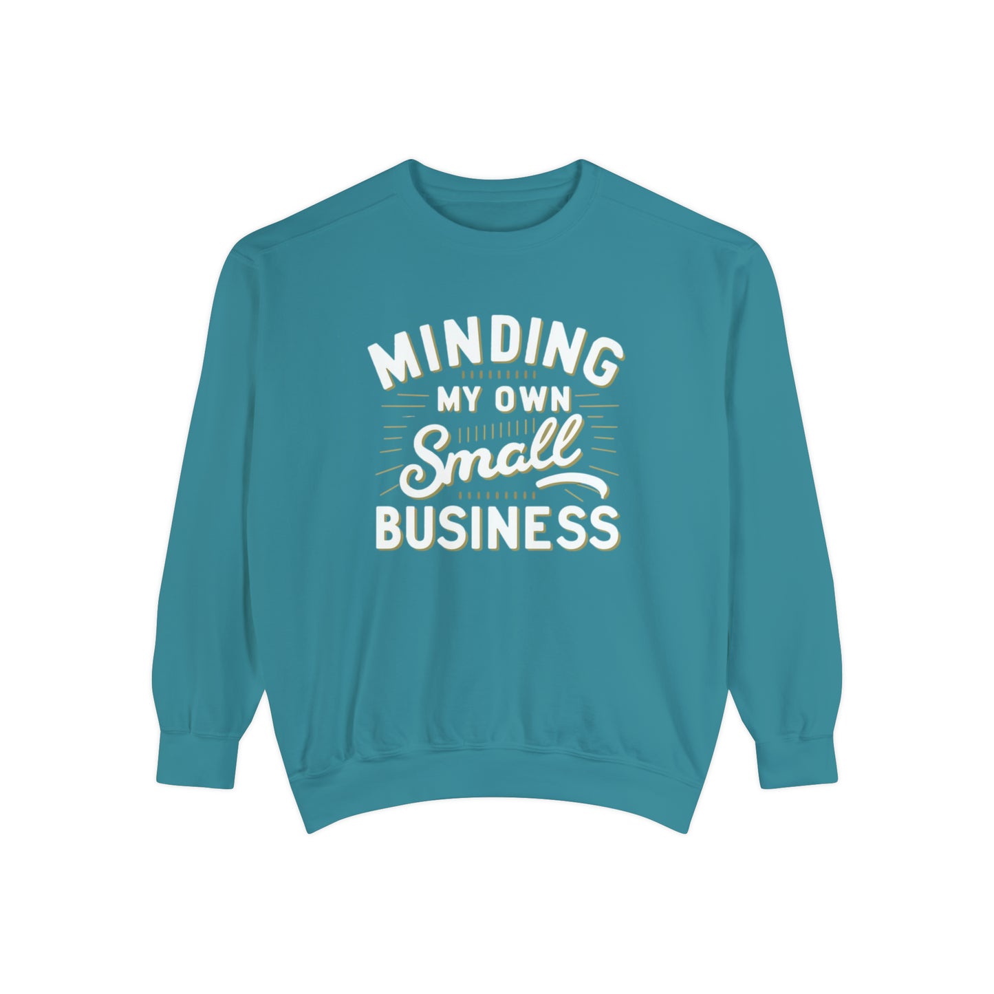 Minding My Own Small Business, Gift For Them, Unisex Garment-Dyed Sweatshirt