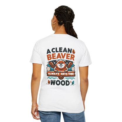 A Clean Beaver Always Gets Wood, Funny Gift Shirt, Back Print, Unisex Garment-Dyed T-shirt