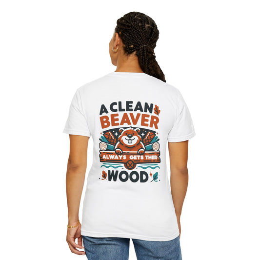 A Clean Beaver Always Gets Wood, Funny Gift Shirt, Back Print, Unisex Garment-Dyed T-shirt