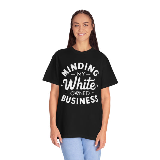 Minding My White Owned Business - Unisex Garment-Dyed T-shirt