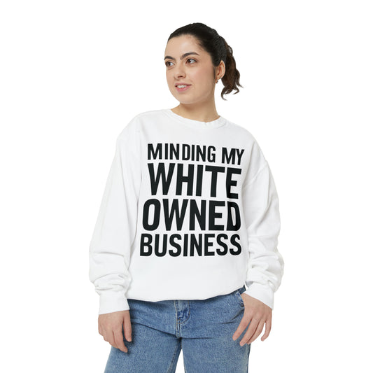 Minding My White Owned Business, Store Gift, Shop Small, Unisex Garment-Dyed Sweatshirt