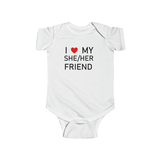 I Love My She Her Friend - Infant Fine Jersey Bodysuit