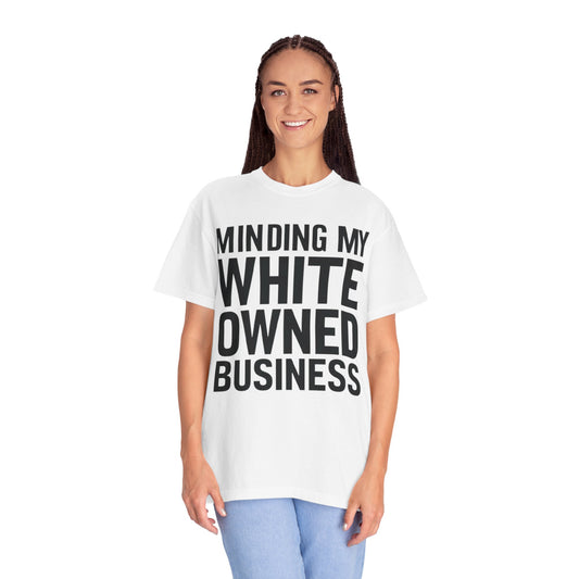 Minding My White Owned Business, Store Gift, Shop Small, Unisex Garment-Dyed T-shirt