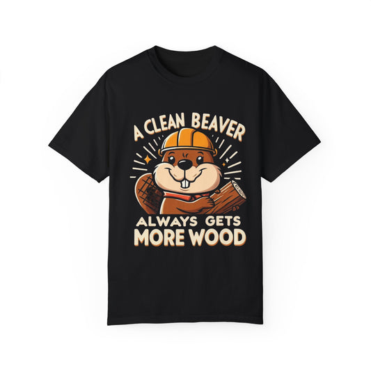 A Clean Beaver Always Gets Wood, Funny Gift Shirt, Unisex Garment-Dyed T-shirt